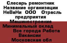 Слесарь-ремонтник › Название организации ­ НеВаНи, ООО › Отрасль предприятия ­ Машиностроение › Минимальный оклад ­ 45 000 - Все города Работа » Вакансии   . Московская обл.,Пущино г.